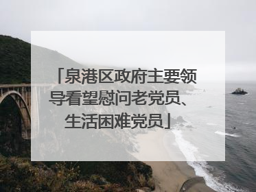 泉港区政府主要领导看望慰问老党员、生活困难党员