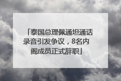 泰国总理佩通坦通话录音引发争议，8名内阁成员正式辞职