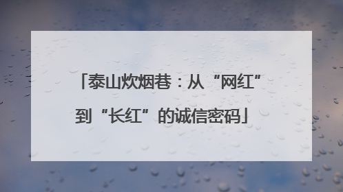 泰山炊烟巷：从“网红”到“长红”的诚信密码
