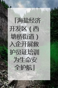 海盐经济开发区（西塘桥街道）入企开展救护员证培训 为生命安全护航