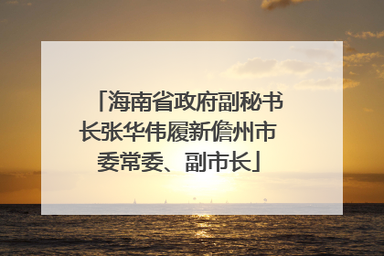 海南省政府副秘书长张华伟履新儋州市委常委、副市长