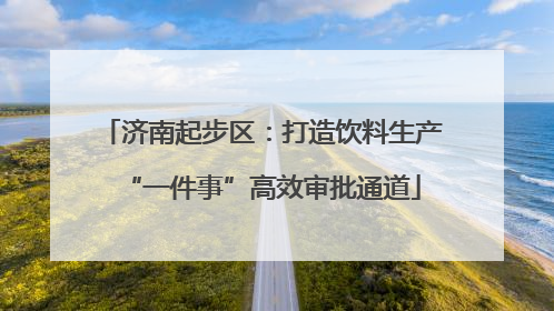 济南起步区：打造饮料生产“一件事”高效审批通道
