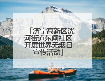 济宁高新区洸河街道东闸社区开展世界无烟日宣传活动