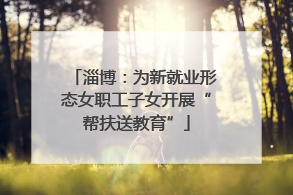 淄博：为新就业形态女职工子女开展“帮扶送教育”