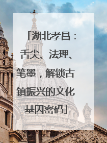 湖北孝昌：舌尖、法理、笔墨，解锁古镇振兴的文化基因密码