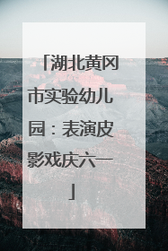 湖北黄冈市实验幼儿园：表演皮影戏庆六一