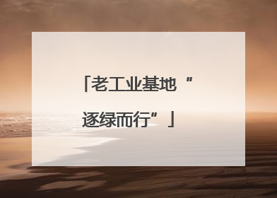 老工业基地“逐绿而行”