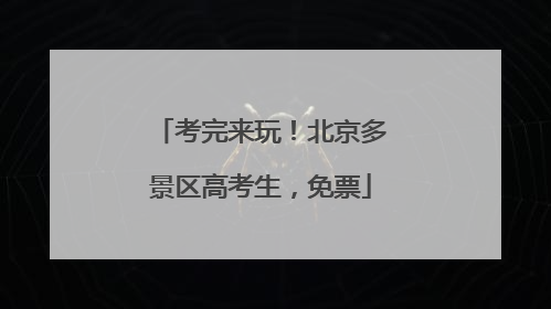 考完来玩！北京多景区高考生，免票