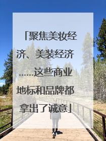 聚焦美妆经济、美装经济……这些商业地标和品牌都拿出了诚意