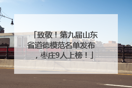 致敬！第九届山东省道德模范名单发布，枣庄9人上榜！