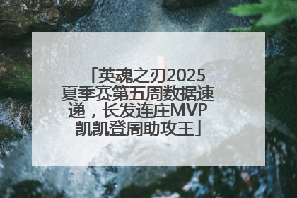 英魂之刃2025夏季赛第五周数据速递，长发连庄MVP凯凯登周助攻王
