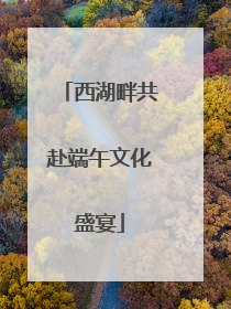 西湖畔共赴端午文化盛宴