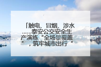 触电、冒烟、涉水……泰安公交安全生产演练“全场景覆盖”，筑牢城市出行“安全生命线”