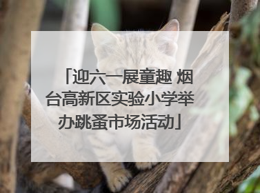 迎六一展童趣 烟台高新区实验小学举办跳蚤市场活动