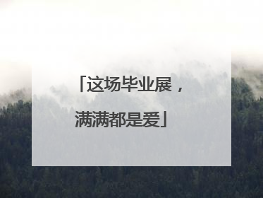 这场毕业展，满满都是爱