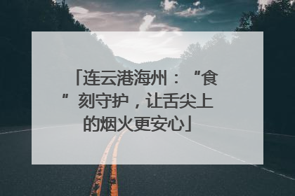 连云港海州：“食”刻守护，让舌尖上的烟火更安心