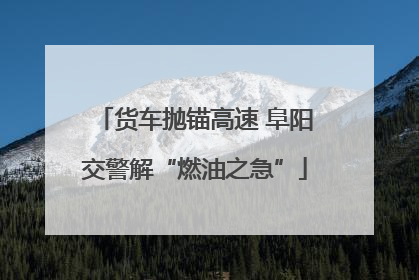 货车抛锚高速 阜阳交警解“燃油之急”