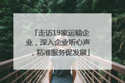 走访19家运输企业，深入企业听心声，精准服务促发展
