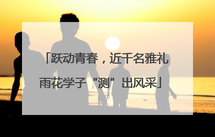 跃动青春，近千名雅礼雨花学子“测”出风采