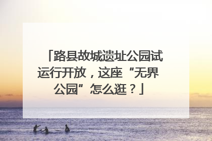 路县故城遗址公园试运行开放，这座“无界公园”怎么逛？