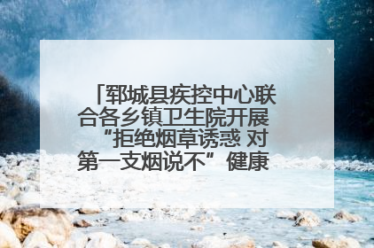 郓城县疾控中心联合各乡镇卫生院开展“拒绝烟草诱惑 对第一支烟说不”健康教育宣传活动