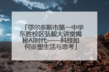 鄂尔多斯市第一中学东胜校区弘毅大讲堂揭秘AI时代——科技如何重塑生活与思考
