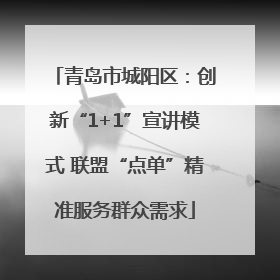 青岛市城阳区：创新“1+1”宣讲模式 联盟“点单”精准服务群众需求