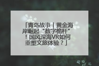 青岛故事丨黄金海岸崛起“数字桅杆”！国风深海VR如何重塑文旅体验？