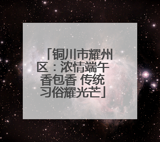 铜川市耀州区：浓情端午香包香 传统习俗耀光芒