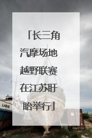 长三角汽摩场地越野联赛在江苏盱眙举行
