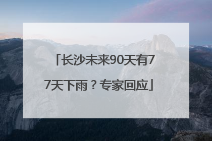 长沙未来90天有77天下雨？专家回应