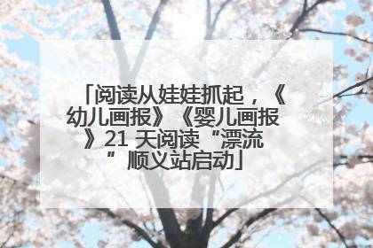阅读从娃娃抓起，《幼儿画报》《婴儿画报》21 天阅读“漂流”顺义站启动
