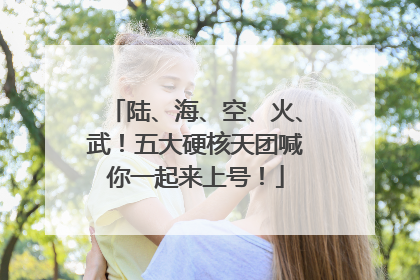 陆、海、空、火、武！五大硬核天团喊你一起来上号！
