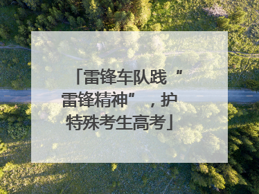 雷锋车队践“雷锋精神”，护特殊考生高考