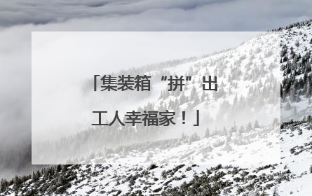 集装箱“拼”出工人幸福家！