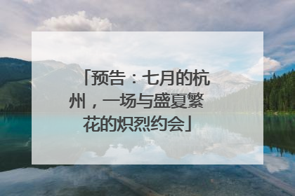 预告：七月的杭州，一场与盛夏繁花的炽烈约会