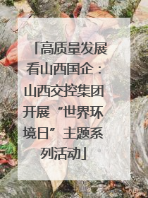 高质量发展看山西国企：山西交控集团开展“世界环境日”主题系列活动