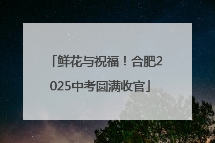 鲜花与祝福！合肥2025中考圆满收官