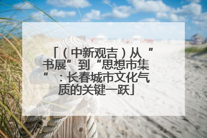 （中新观吉）从“书展”到“思想市集”：长春城市文化气质的关键一跃