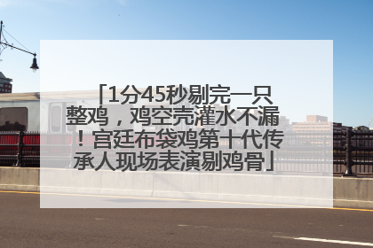 1分45秒剔完一只整鸡，鸡空壳灌水不漏！宫廷布袋鸡第十代传承人现场表演剔鸡骨