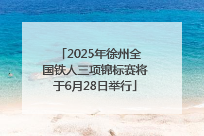 2025年徐州全国铁人三项锦标赛将于6月28日举行