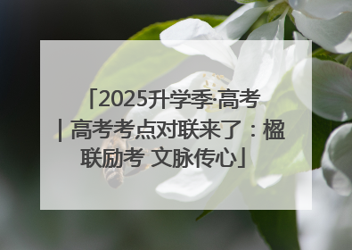 2025升学季·高考｜高考考点对联来了：楹联励考 文脉传心