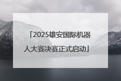 2025雄安国际机器人大赛决赛正式启动