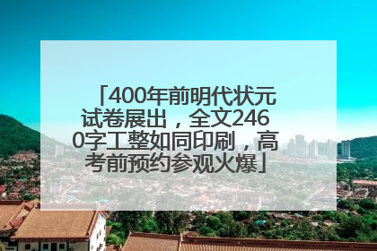400年前明代状元试卷展出，全文2460字工整如同印刷，高考前预约参观火爆
