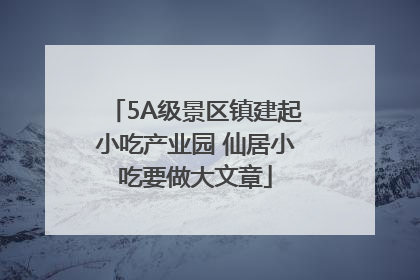 5A级景区镇建起小吃产业园 仙居小吃要做大文章