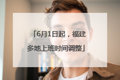 6月1日起，福建多地上班时间调整