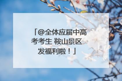 @全体应届中高考考生 鞍山景区发福利啦！
