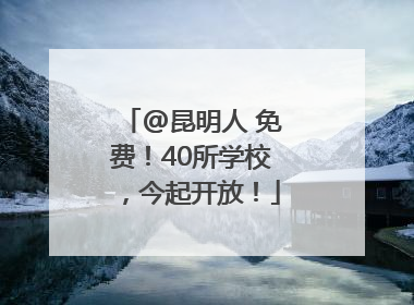 @昆明人 免费！40所学校，今起开放！