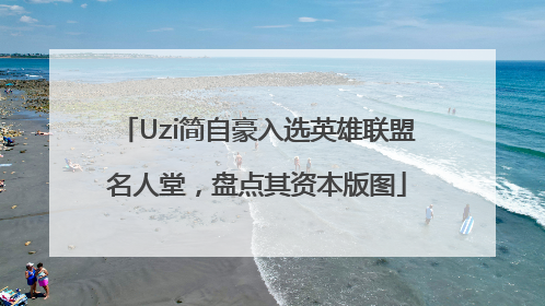 Uzi简自豪入选英雄联盟名人堂，盘点其资本版图