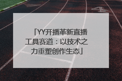 YY开播革新直播工具赛道：以技术之力重塑创作生态